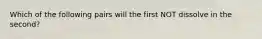 Which of the following pairs will the first NOT dissolve in the second?
