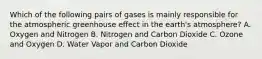 Which of the following pairs of gases is mainly responsible for the atmospheric greenhouse effect in the earth's atmosphere? A. Oxygen and Nitrogen B. Nitrogen and Carbon Dioxide C. Ozone and Oxygen D. Water Vapor and Carbon Dioxide