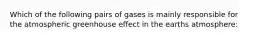 Which of the following pairs of gases is mainly responsible for the atmospheric greenhouse effect in the earths atmosphere: