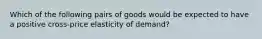 Which of the following pairs of goods would be expected to have a positive cross-price elasticity of demand?