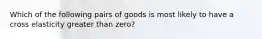 Which of the following pairs of goods is most likely to have a cross elasticity greater than zero?