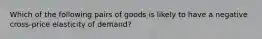 Which of the following pairs of goods is likely to have a negative cross-price elasticity of demand?