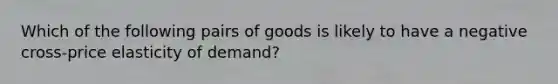 Which of the following pairs of goods is likely to have a negative cross-price elasticity of demand?