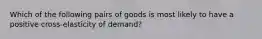 Which of the following pairs of goods is most likely to have a positive cross-elasticity of demand?