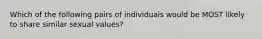 Which of the following pairs of individuals would be MOST likely to share similar sexual values?​