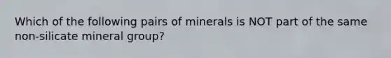 Which of the following pairs of minerals is NOT part of the same non-silicate mineral group?