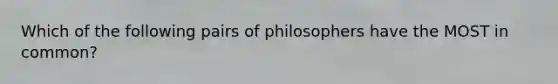 Which of the following pairs of philosophers have the MOST in common?