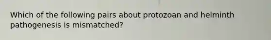 Which of the following pairs about protozoan and helminth pathogenesis is mismatched?