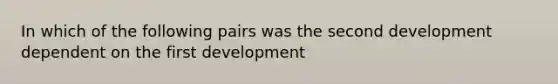 In which of the following pairs was the second development dependent on the first development