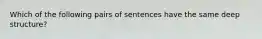 Which of the following pairs of sentences have the same deep structure?