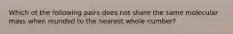 Which of the following pairs does not share the same molecular mass when rounded to the nearest whole number?