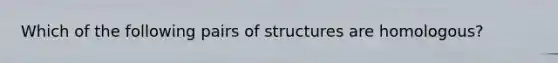 Which of the following pairs of structures are homologous?