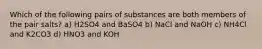 Which of the following pairs of substances are both members of the pair salts? a) H2SO4 and BaSO4 b) NaCl and NaOH c) NH4Cl and K2CO3 d) HNO3 and KOH