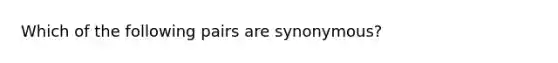 Which of the following pairs are synonymous?