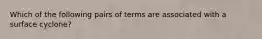 Which of the following pairs of terms are associated with a surface cyclone?