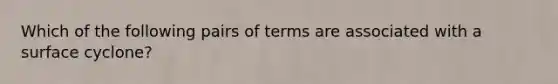 Which of the following pairs of terms are associated with a surface cyclone?