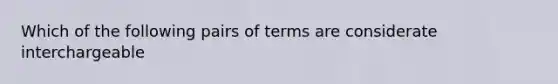 Which of the following pairs of terms are considerate interchargeable