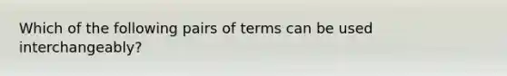 Which of the following pairs of terms can be used interchangeably?