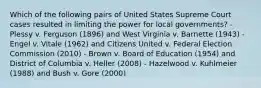 Which of the following pairs of United States Supreme Court cases resulted in limiting the power for local governments? - Plessy v. Ferguson (1896) and West Virginia v. Barnette (1943) - Engel v. Vitale (1962) and Citizens United v. Federal Election Commission (2010) - Brown v. Board of Education (1954) and District of Columbia v. Heller (2008) - Hazelwood v. Kuhlmeier (1988) and Bush v. Gore (2000)