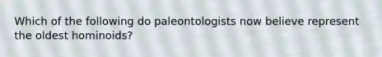 Which of the following do paleontologists now believe represent the oldest hominoids?