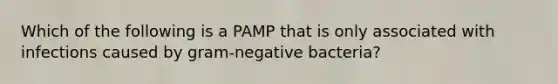 Which of the following is a PAMP that is only associated with infections caused by gram-negative bacteria?