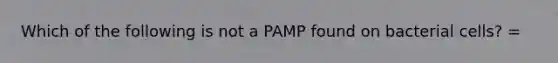 Which of the following is not a PAMP found on bacterial cells? =