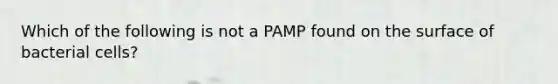 Which of the following is not a PAMP found on the surface of bacterial cells?