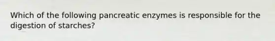 Which of the following pancreatic enzymes is responsible for the digestion of starches?