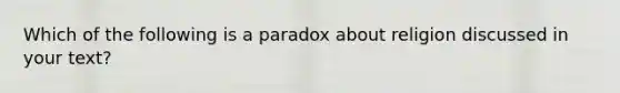 Which of the following is a paradox about religion discussed in your text?