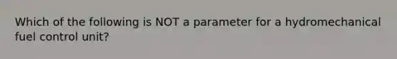 Which of the following is NOT a parameter for a hydromechanical fuel control unit?