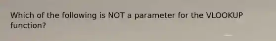 Which of the following is NOT a parameter for the VLOOKUP function?