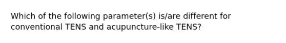 Which of the following parameter(s) is/are different for conventional TENS and acupuncture-like TENS?