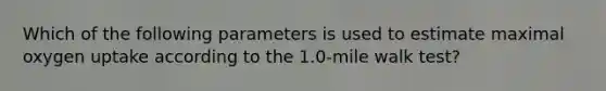 Which of the following parameters is used to estimate maximal oxygen uptake according to the 1.0-mile walk test?