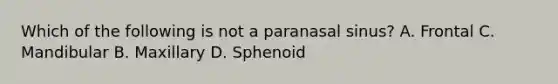 Which of the following is not a paranasal sinus? A. Frontal C. Mandibular B. Maxillary D. Sphenoid