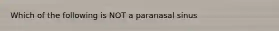 Which of the following is NOT a paranasal sinus