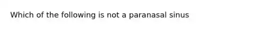 Which of the following is not a paranasal sinus