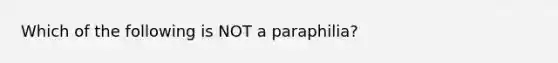 Which of the following is NOT a paraphilia?