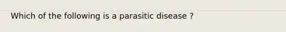 Which of the following is a parasitic disease ?