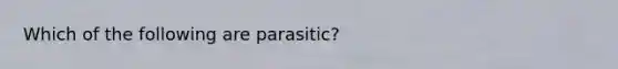 Which of the following are parasitic?