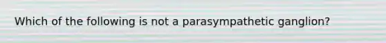 Which of the following is not a parasympathetic ganglion?