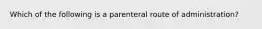 Which of the following is a parenteral route of administration?