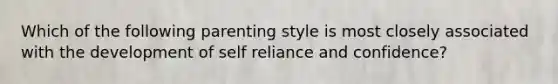 Which of the following parenting style is most closely associated with the development of self reliance and confidence?