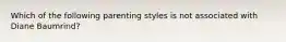 Which of the following parenting styles is not associated with Diane Baumrind?