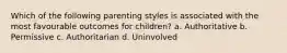 Which of the following parenting styles is associated with the most favourable outcomes for children? a. Authoritative b. Permissive c. Authoritarian d. Uninvolved