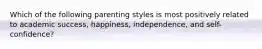 Which of the following parenting styles is most positively related to academic success, happiness, independence, and self-confidence?