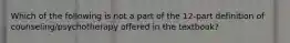 Which of the following is not a part of the 12-part definition of counseling/psychotherapy offered in the textbook?