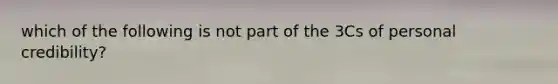 which of the following is not part of the 3Cs of personal credibility?
