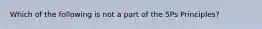 Which of the following is not a part of the 5Ps Principles?