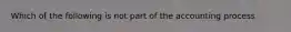 Which of the following is not part of the accounting process