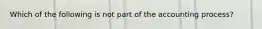 Which of the following is not part of the accounting process?